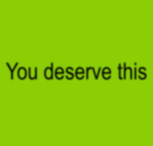 You deserve this