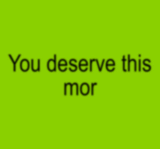 You Deserve This Mor